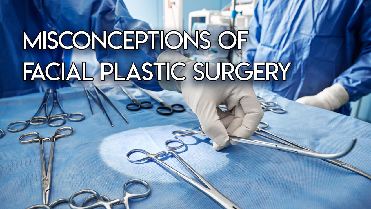Misconceptions of Facial Plastic Surgery
